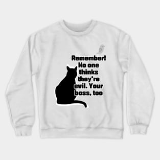 Remember! No one thinks they're evil. Your boss,too Crewneck Sweatshirt